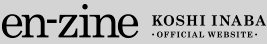 en-zine KOSHI INABA -OFFICIAL WEBSITE-